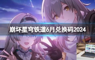 崩坏星穹铁道6月兑换码2024