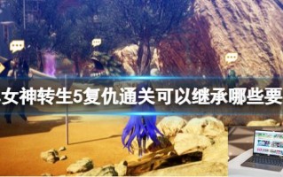 真女神转生5复仇通关可以继承哪些要素