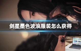 剑星墨色波浪服装怎么获得 剑星墨色波浪服装怎么获得
