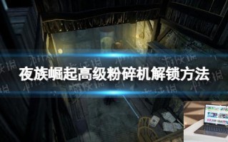 夜族崛起高级粉碎机怎么解锁