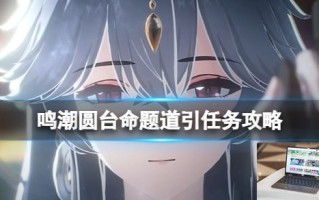 鸣潮圆台命题道引任务攻略