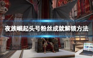 夜族崛起头号粉丝成就怎么解锁