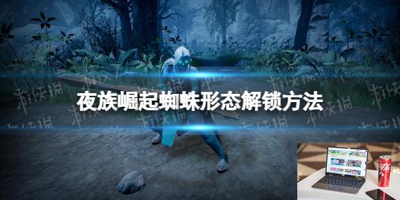 夜族崛起蜘蛛形态怎么解锁-第1张图片-游戏攻略日记