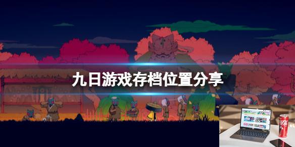 九日游戏存档位置分享-第1张图片-游戏攻略日记