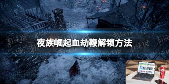 夜族崛起血劫鞭解锁方法-第1张图片-游戏攻略日记