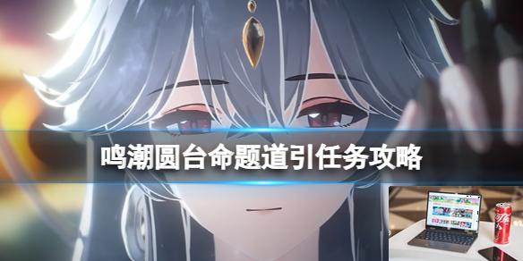 鸣潮圆台命题道引任务攻略-第1张图片-游戏攻略日记