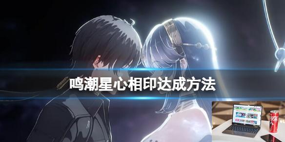 鸣潮星心相印达成方法-第1张图片-游戏攻略日记