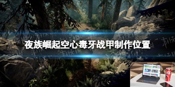 夜族崛起空心毒牙战甲在哪做-第1张图片-游戏攻略日记