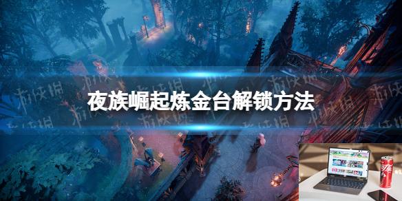 夜族崛起炼金台解锁方法-第1张图片-游戏攻略日记 夜族崛起炼金台解锁方法-第1张图片-游戏攻略日记