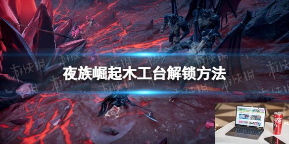 夜族崛起木工台怎么解锁-第1张图片-游戏攻略日记